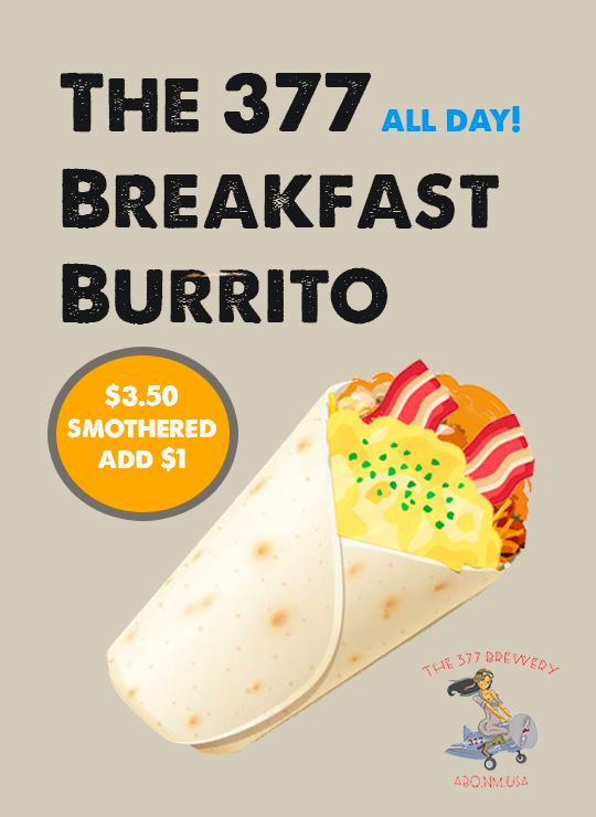 All Day Breakfast Burritos!  Join us! Burrito and a Pint $7 + Smothered=$7.50